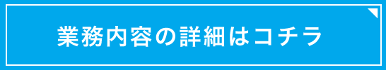 業務内容の詳細はこちら